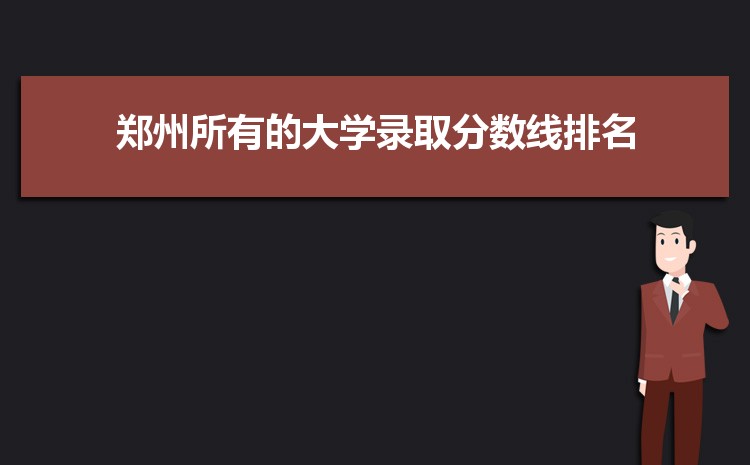 郑州所有大学一览表,郑州的大学排名及分数线