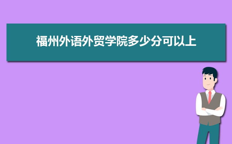 福州外语外贸学院高考招生计划人数和专业代码查询